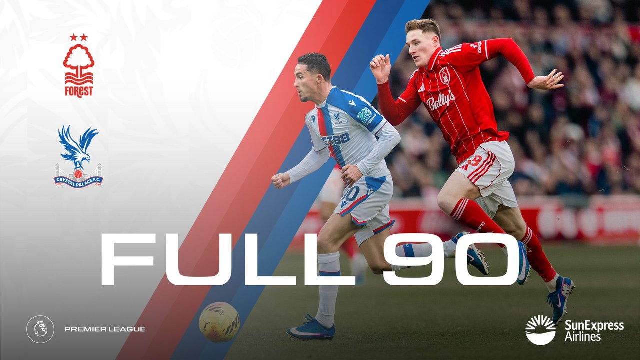 The Full 90: Nottingham Forest v Crystal Palace | Palace TV+