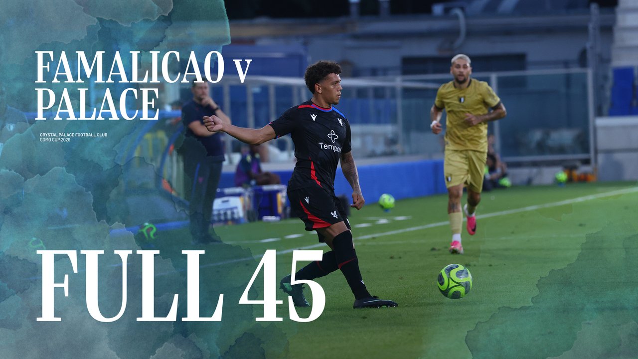 The Full 45: Famalicao v Crystal Palace | Como Cup Group Stage