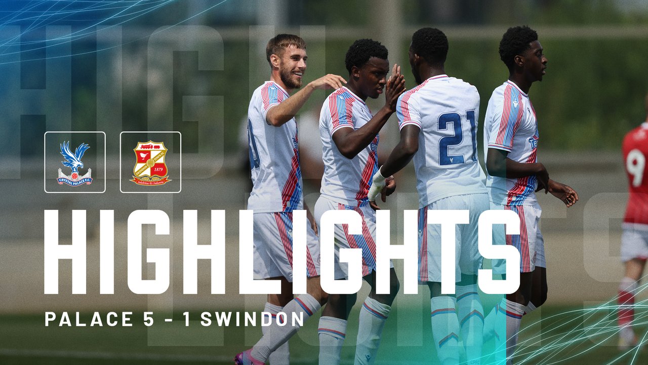 Pre-Season Match Highlights: Crystal Palace 5-1 Swindon