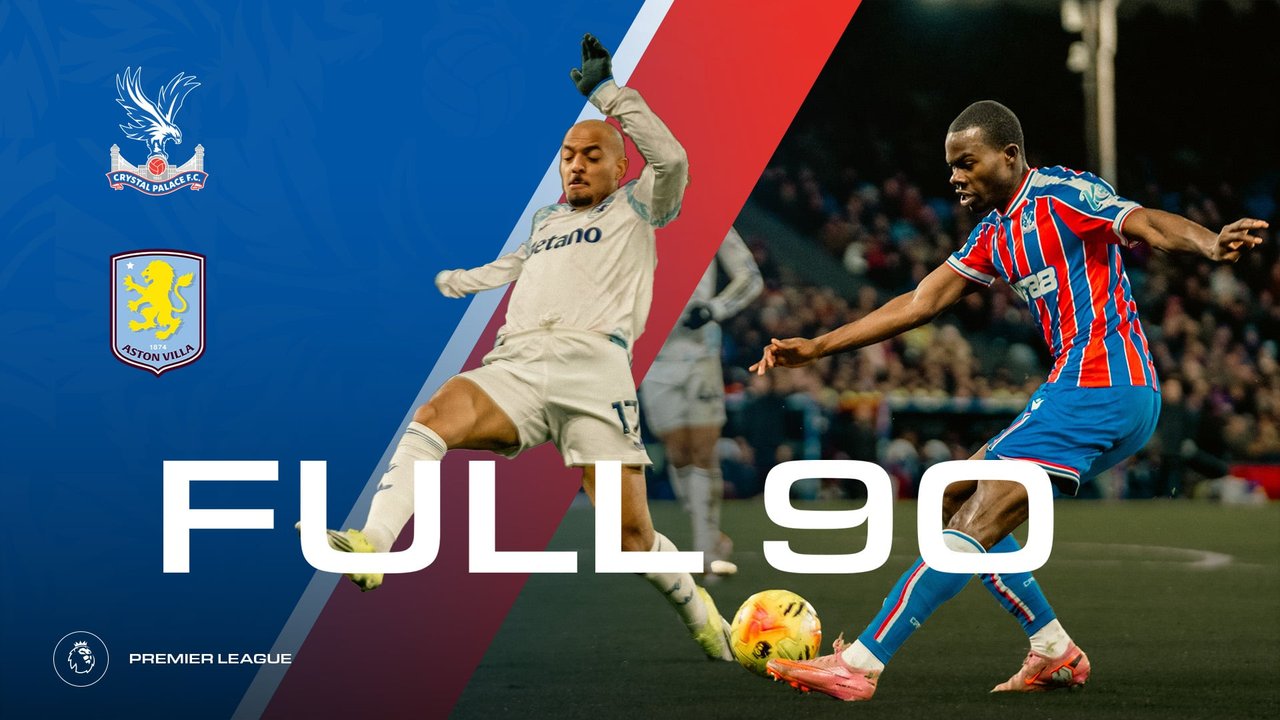 The Full 90: Crystal Palace v Aston Villa | Palace TV+