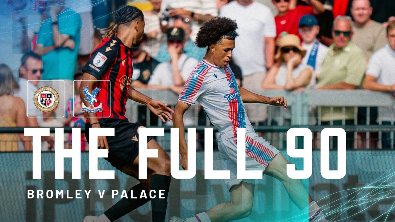 The Full 90: Bromley 3-0 Crystal Palace | Pre-Season