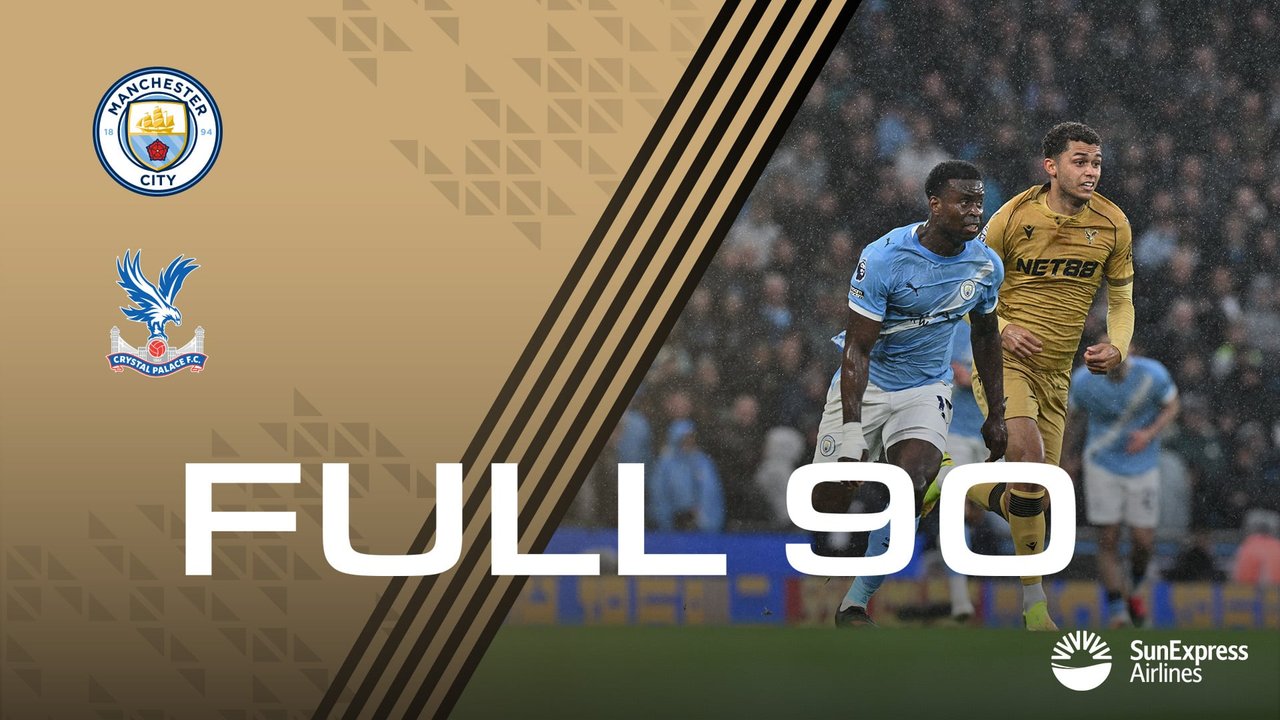 The Full 90: Manchester City v Crystal Palace