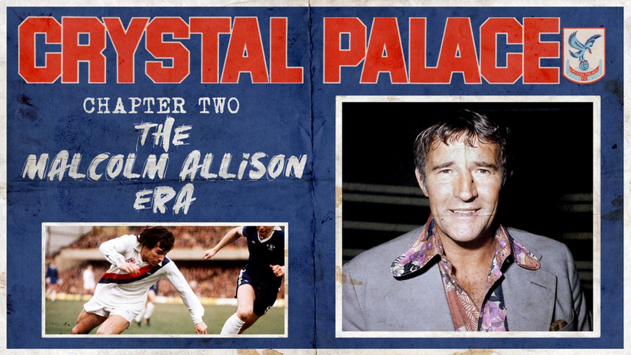 Crystal Palace F.C. History | Episode 2 THE MALCOLM ALLISON ERA