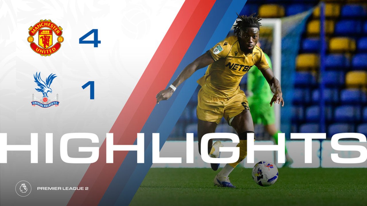 U21 Match Highlights | Man United 4 -1 Crystal Palace