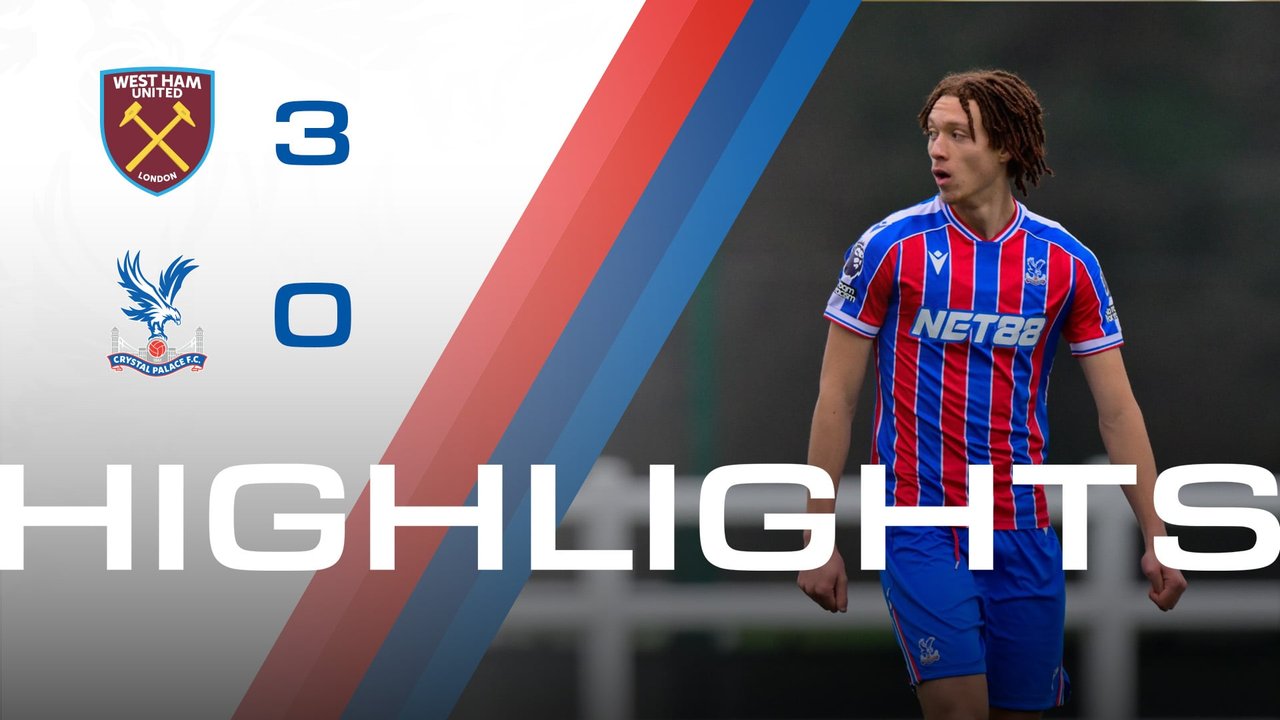 U21 Highlights: West Ham 3-0 Crystal Palace