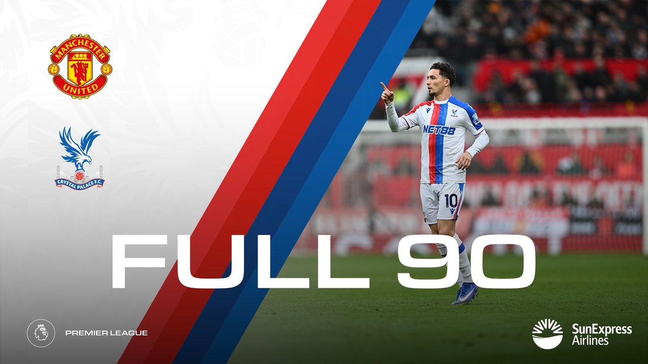The Full 90: Man United v Crystal Palace | Palace TV+