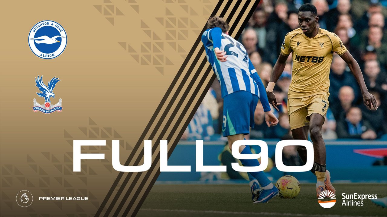 The Full 90: Brighton v Crystal Palace | Palace TV+