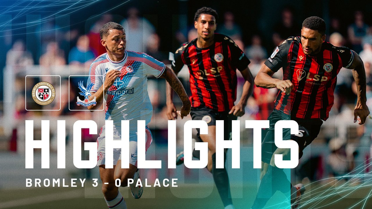 Match Highlights: Bromley 3-0 Crystal Palace | Pre-Season